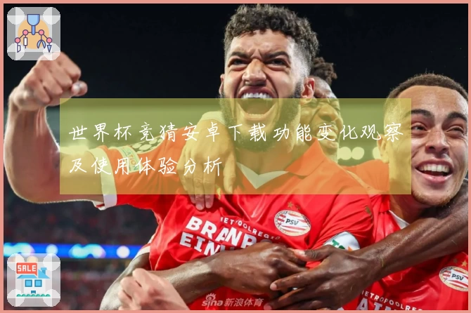 世界杯竞猜安卓下载功能变化观察及使用体验分析