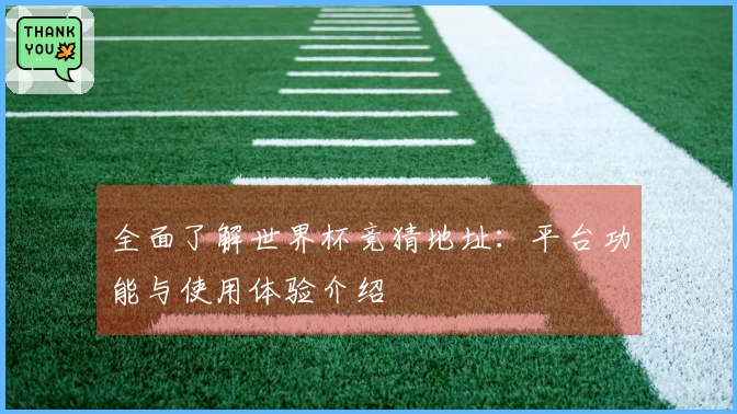 全面了解世界杯竞猜地址：平台功能与使用体验介绍