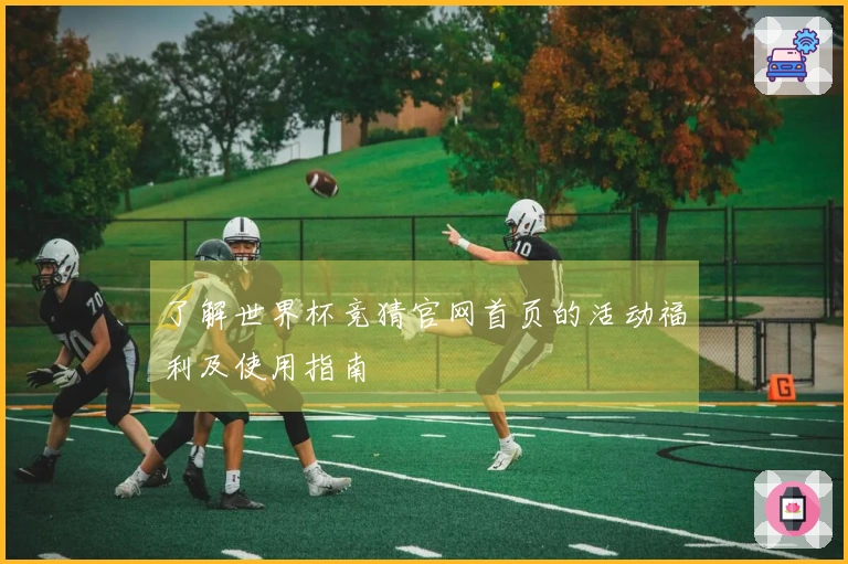 了解世界杯竞猜官网首页的活动福利及使用指南